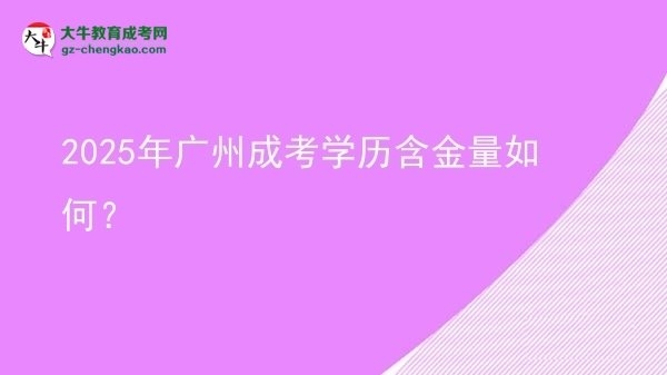 【科普】2025年广州成考学历含金量如何？