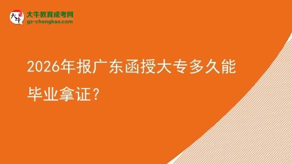 2026年报广东函授大专多久能毕业拿证？图片