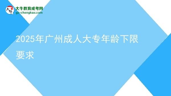 2025年广州成人大专年龄下限要求图片