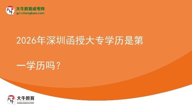 2026年深圳函授大专学历是第一学历吗？图片