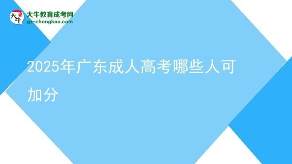 【答疑】2025年广东成人高考哪些人可加分