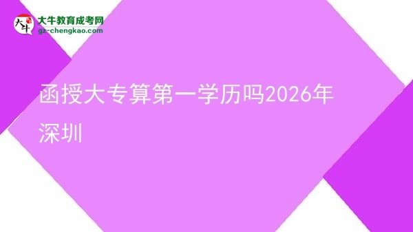 函授大专算第一学历吗2026年深圳图片