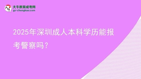 2025年深圳成人本科学历能报考警察吗？图片