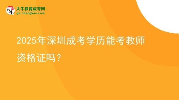 【图文】2025年深圳成考学历能考教师资格证吗？