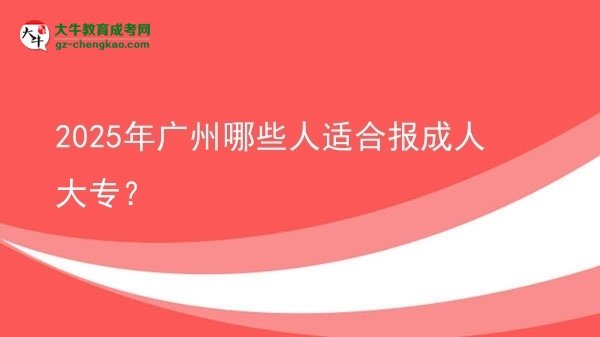 2025年广州哪些人适合报成人大专？图片
