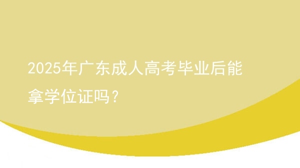 2025年广东成人高考毕业后能拿学位证吗?图片