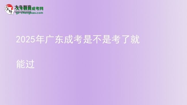 2025年广东成考是不是考了就能过