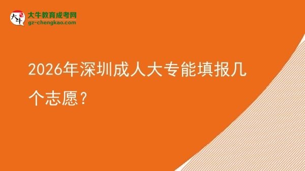 2026年深圳成人大专能填报几个志愿?图片