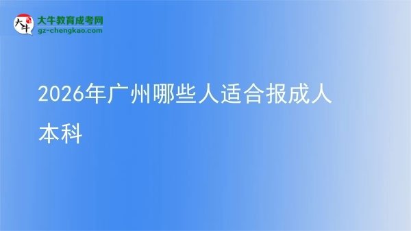 2026年广州哪些人适合报成人本科图片