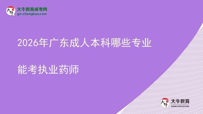 2026年广东成人本科哪些专业能考执业药师图片