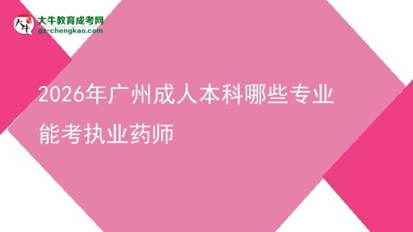 2026年广州成人本科哪些专业能考执业药师图片