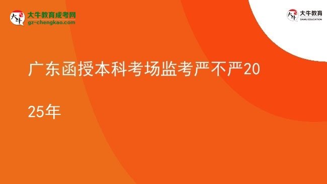 【图文】广东函授本科考场监考严不严2025年
