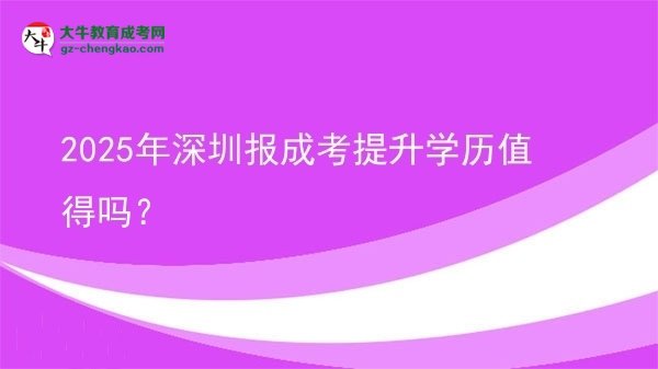 2025年深圳报成考提升学历值得吗？图片