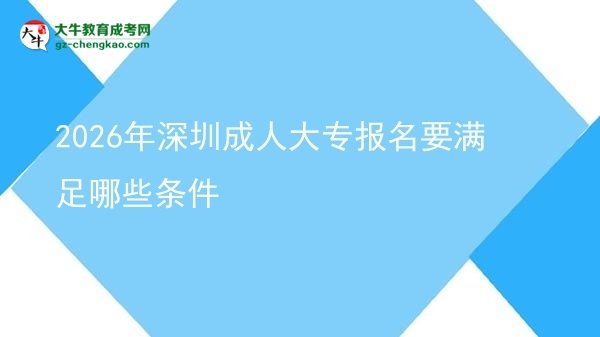 2026年深圳成人大专报名要满足哪些条件图片
