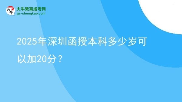 2025年深圳函授本科多少岁可以加20分？图片