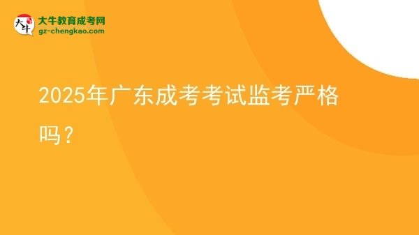 2025年广东成考考试监考严格吗？