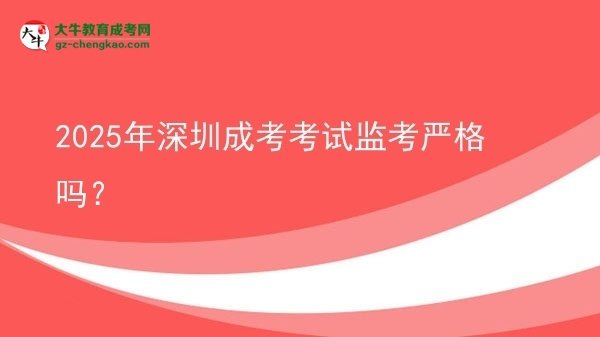 2025年深圳成考考试监考严格吗？图片