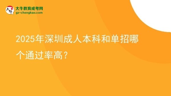 2025年深圳成人本科和单招哪个通过率高？图片