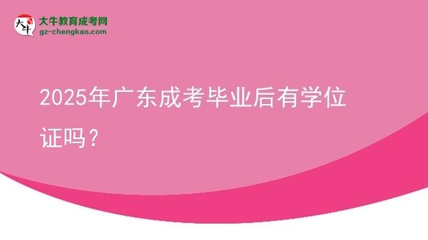 2025年广东成考毕业后有学位证吗？