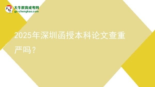 2025年深圳函授本科论文查重严吗？图片