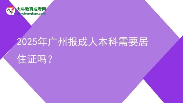 2025年广州报成人本科需要居住证吗？图片