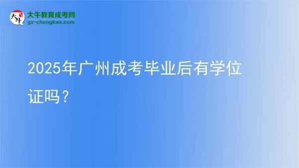 2025年广州成考毕业后有学位证吗？