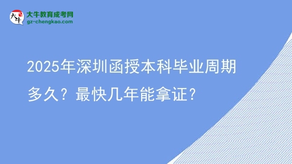 【答疑】2025年深圳函授本科毕业周期多久？最快几年能拿证？