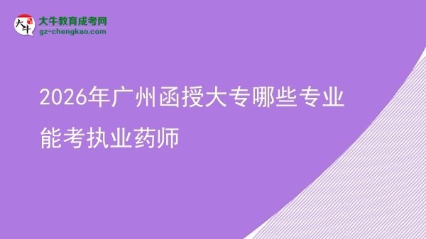 2026年广州函授大专哪些专业能考执业药师图片