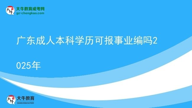 【图文】广东成人本科学历可报事业编吗2025年