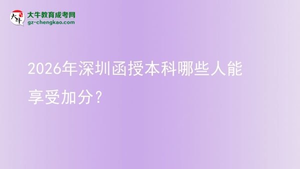 2026年深圳函授本科哪些人能享受加分？图片