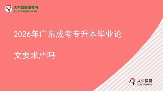 2026年广东成考专升本毕业论文要求严吗图片