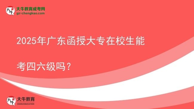 2025年广东函授大专在校生能考四六级吗？