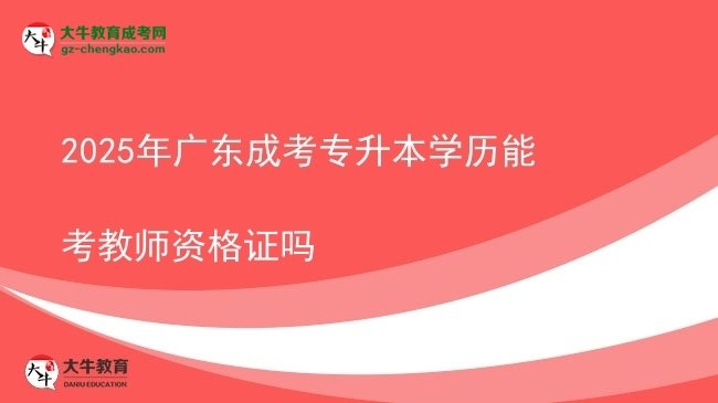 2025年广东成考专升本学历能考教师资格证吗图片