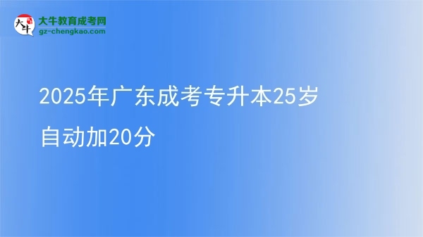 2025年广东成考专升本25岁自动加20分图片