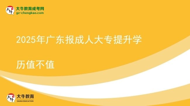 2025年广东报成人大专提升学历值不值图片