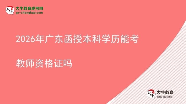 2026年广东函授本科学历能考教师资格证吗图片