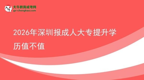 2026年深圳报成人大专提升学历值不值图片