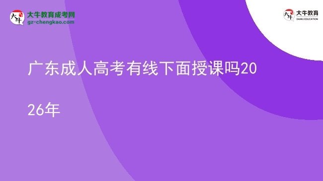广东成人高考有线下面授课吗2026年图片
