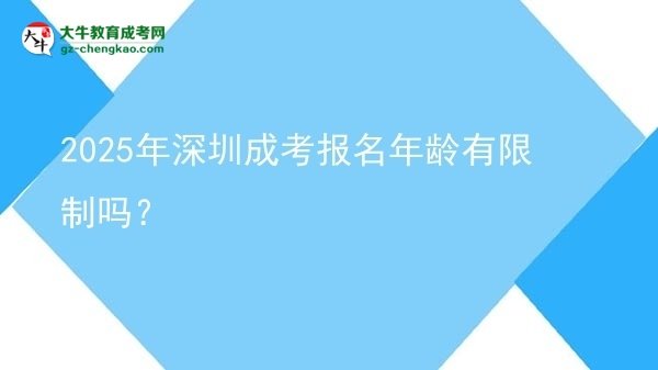 2025年深圳成考报名年龄有限制吗？图片