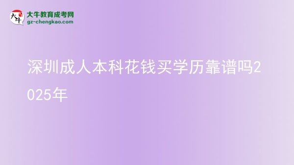 【图文】深圳成人本科花钱买学历靠谱吗2025年