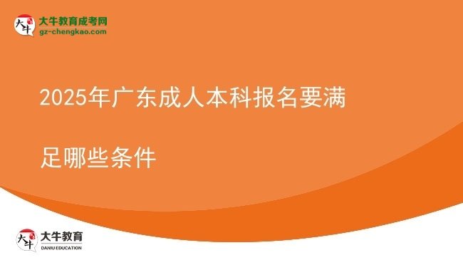 【答疑】2025年广东成人本科报名要满足哪些条件