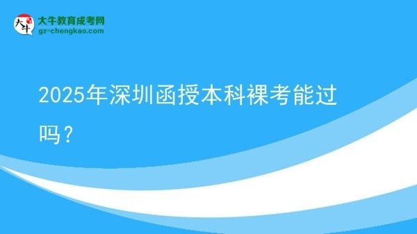 2025年深圳函授本科裸考能过吗？图片