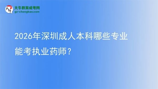 2026年深圳成人本科哪些专业能考执业药师？图片