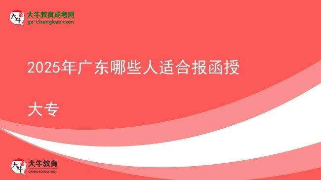 【答疑】2025年广东哪些人适合报函授大专