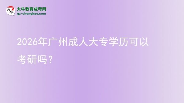 2026年广州成人大专学历可以考研吗？图片