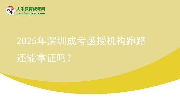 2025年深圳成考函授机构跑路还能拿证吗？图片