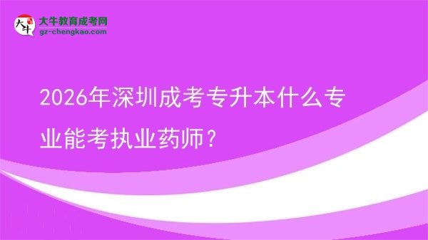 2026年深圳成考专升本什么专业能考执业药师？图片