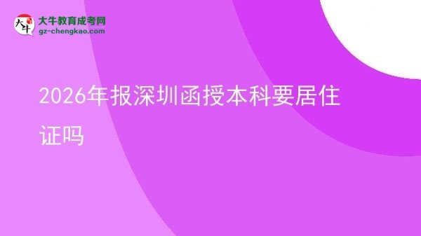 2026年报深圳函授本科要居住证吗图片