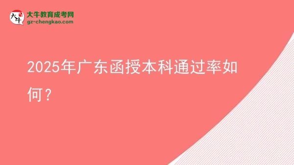 2025年广东函授本科通过率如何？图片