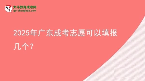 【答疑】2025年广东成考志愿可以填报几个？